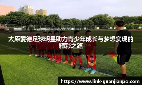 太原爱德足球明星助力青少年成长与梦想实现的精彩之路